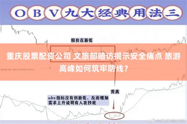重庆股票配资公司 文旅部暗访揭示安全痛点 旅游高峰如何筑牢防线？
