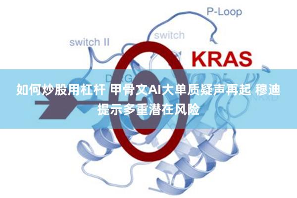 如何炒股用杠杆 甲骨文AI大单质疑声再起 穆迪提示多重潜在风险